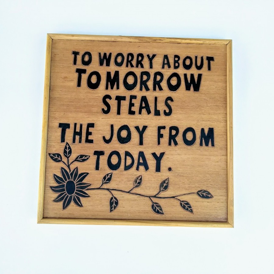 To worry about tomorrow,steals the joy from today.