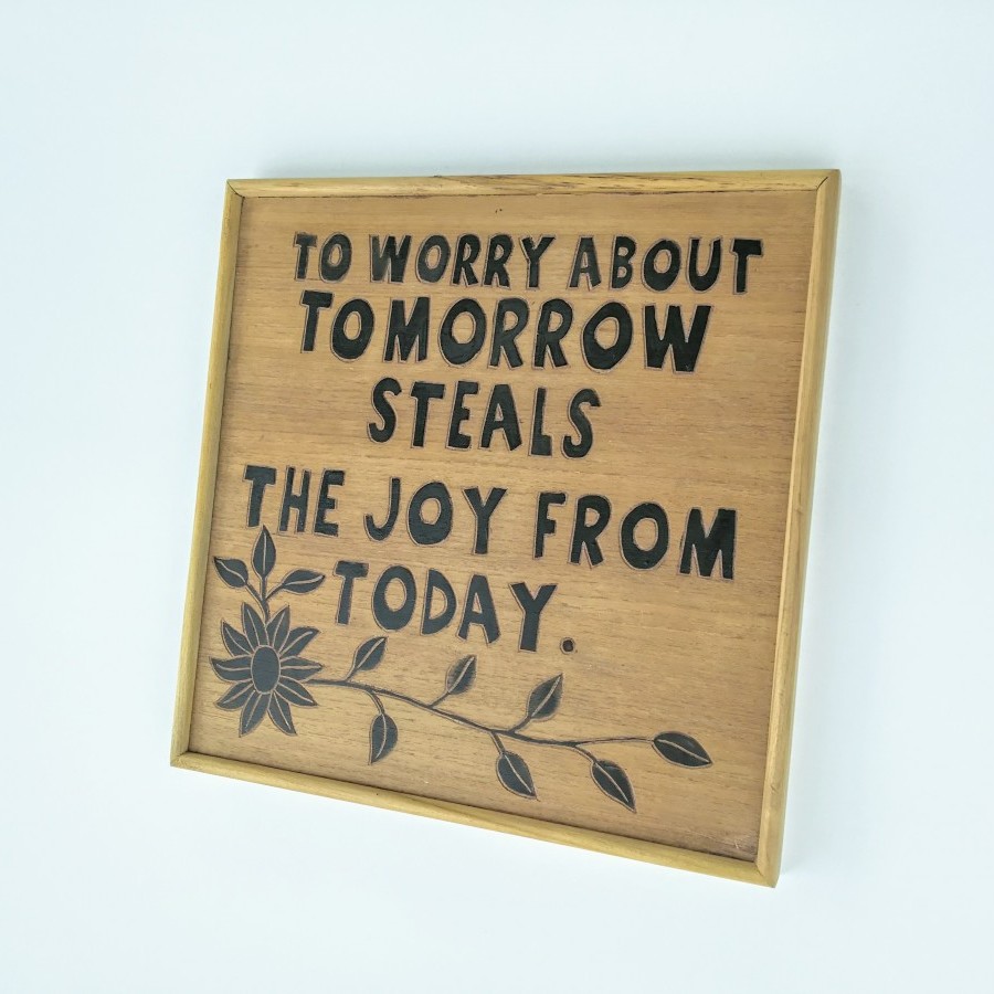To worry about tomorrow,steals the joy from today.